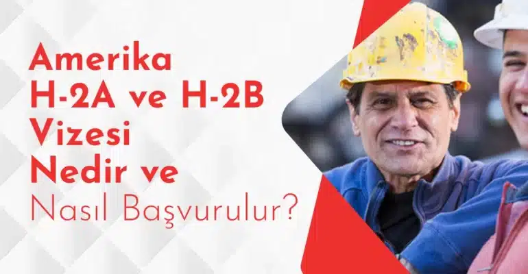 Amerika H-2A ve H-2B Vizesi Nedir ve Nasıl Başvurulur_