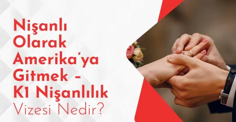 Nişanlı Olarak Amerika’ya Gitmek – K1 Nişanlılık Vizesi Nedir_