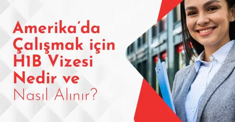 Amerika’da Çalışmak için H1B Vizesi Nedir ve Nasıl Alınır_