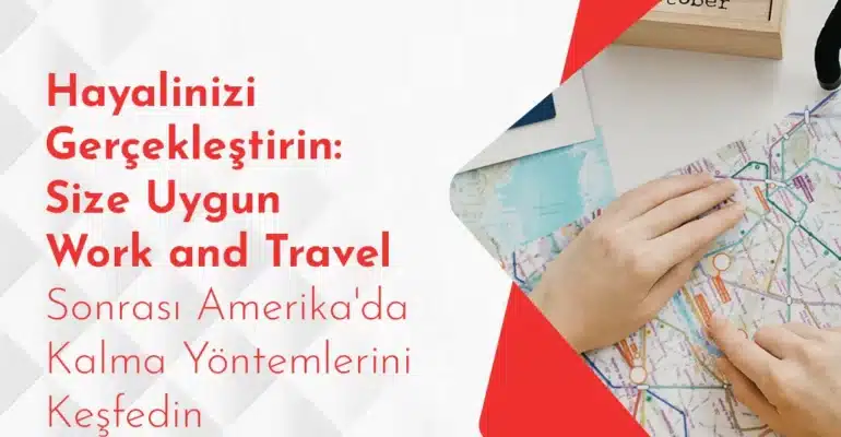 Hayalinizi Gerçekleştirin- Size Uygun Work and Travel Sonrası Amerika'da Kalma Yöntemlerini Keşfedin