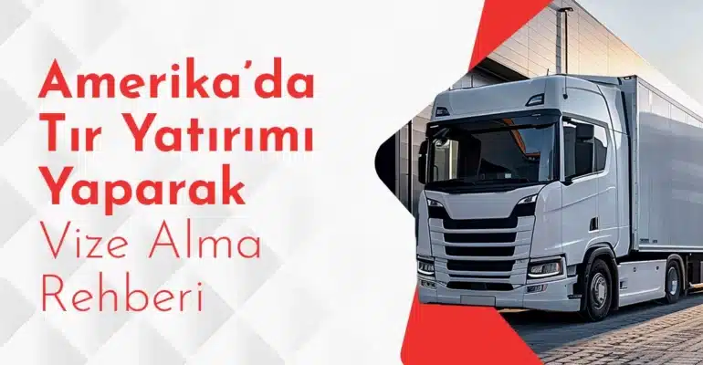 Amerikada Tir Yatirimi Yaparak Vize Alma Rehberi